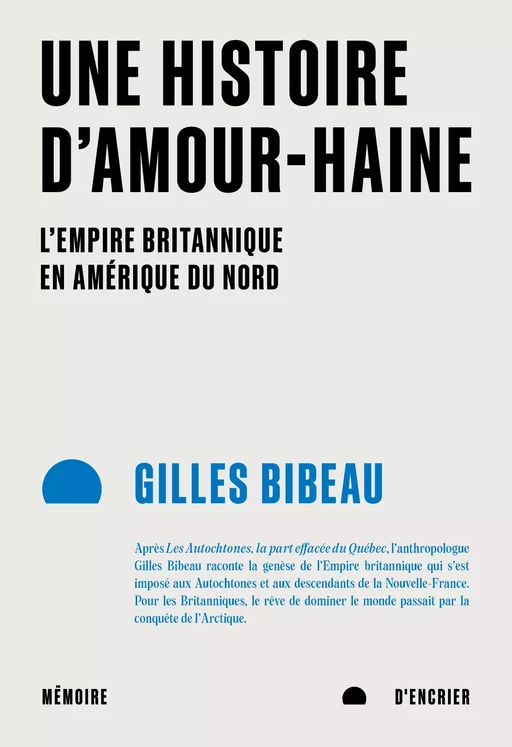 Une histoire d'amour-haine: L'Empire britannique en Amérique du Nord - Gilles Bibeau - Mémoire d'encrier