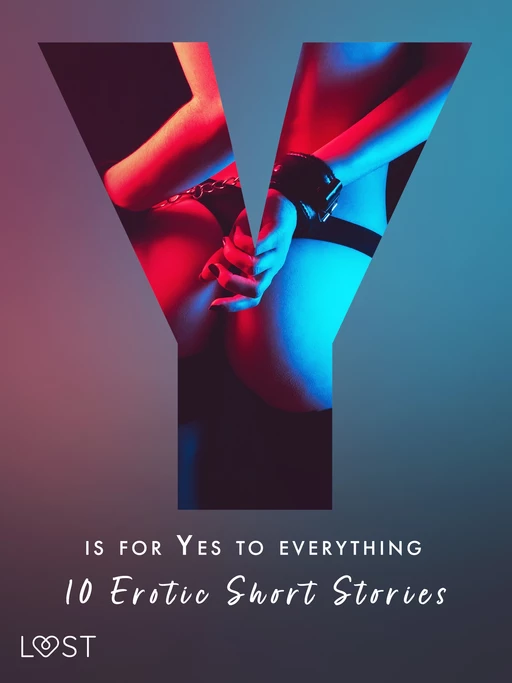 Y is for Yes to Everything - 10 Erotic Short Stories - Kristiane Hauer, Lotte Garbers, Betty Frank Simonsen, Morten Brask, Anne-Marie Vedsø Olesen, Nicolas Lemarin, Julie Jones, Sandra Norrbin, Vanessa Salt - Saga Egmont International