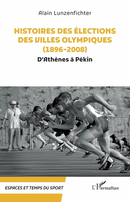 Histoires des élections des villes olympiques (1896-2008) - Alain Lunzenfichter - Editions L'Harmattan