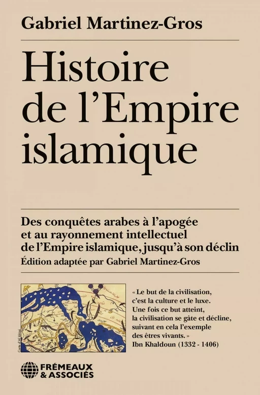 Histoire de l'Empire islamique. Des conquêtes arabes à l’apogée et au rayonnement intellectuel de l’Empire islamique, jusqu’à son déclin - Gabriel Martinez-Gros - Éditions Frémeaux & Associés