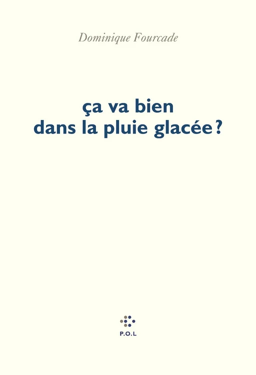 Ça va bien dans la pluie glacée ? - Dominique Fourcade - POL Editeur