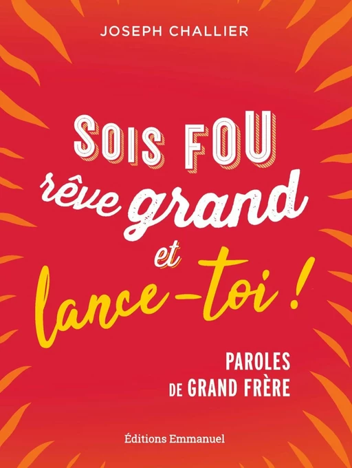 Sois fou, rêve grand et lance-toi ! - Joseph Challier - Éditions de l'Emmanuel