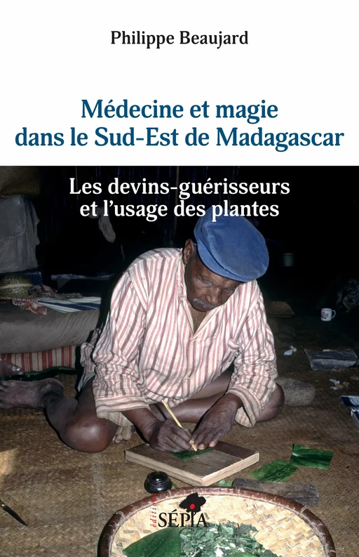 Médecine et magie dans le Sud-Est de Madagascar - Philippe Beaujard - Sépia