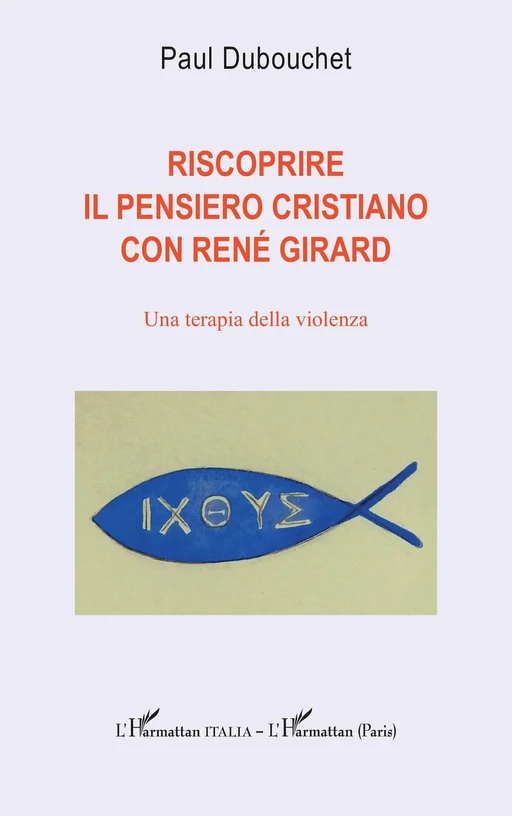 Riscoprire il pensiero cristiano con René Girard - Paul Dubouchet - Editions L'Harmattan