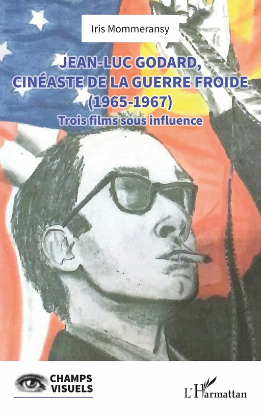 Jean-Luc Godard, cinéaste de la Guerre Froide (1965-1967) - Iris Mommeransy - Editions L'Harmattan