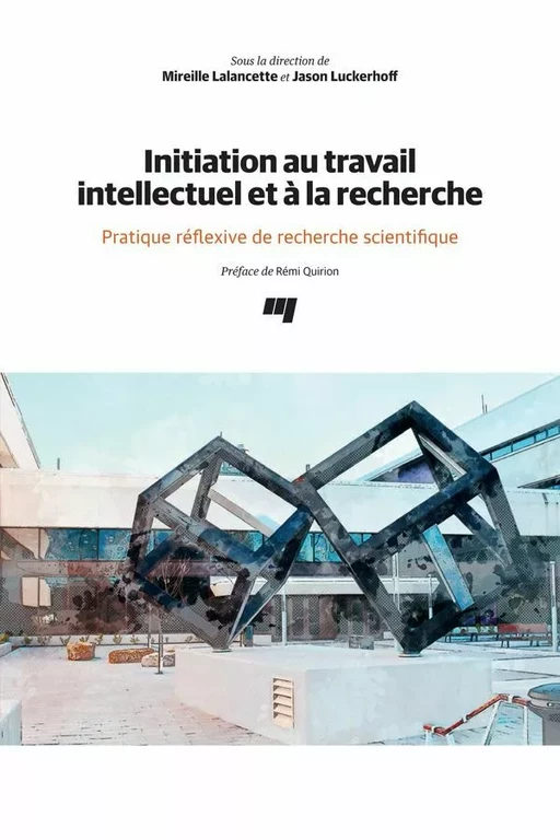 Initiation au travail intellectuel et à la recherche - Mireille Lalancette, Jason Luckerhoff - Presses de l'Université du Québec