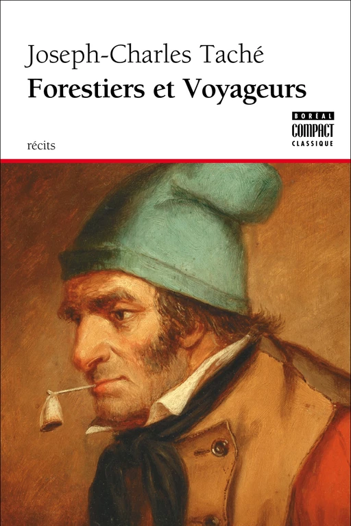 Forestiers et Voyageurs - Joseph-Charles Taché - Editions du Boréal