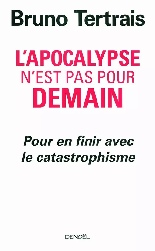 L'Apocalypse n'est pas pour demain. Pour en finir avec le catastrophisme - Bruno Tertrais - Denoël