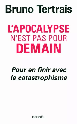 L'Apocalypse n'est pas pour demain. Pour en finir avec le catastrophisme