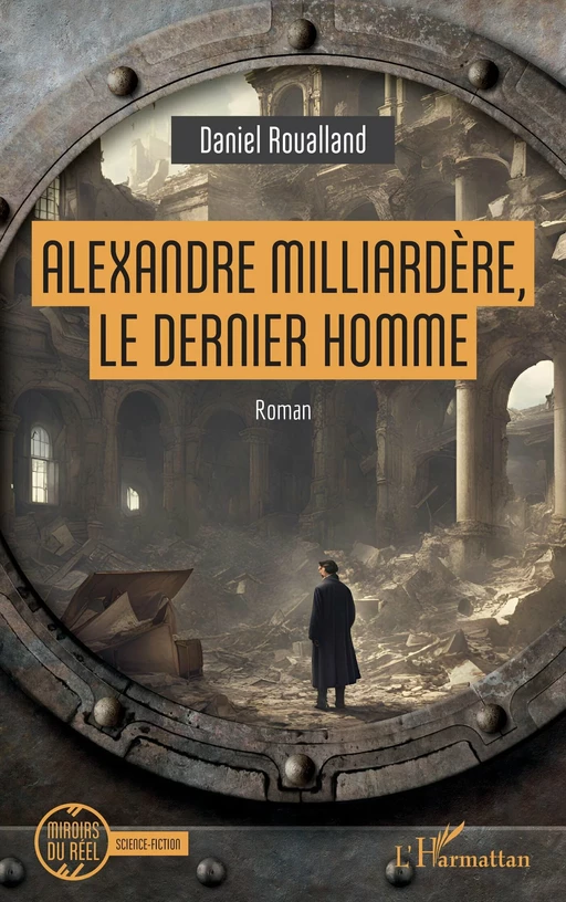 Alexandre Milliardère, le dernier homme - Daniel Roualland - Editions L'Harmattan