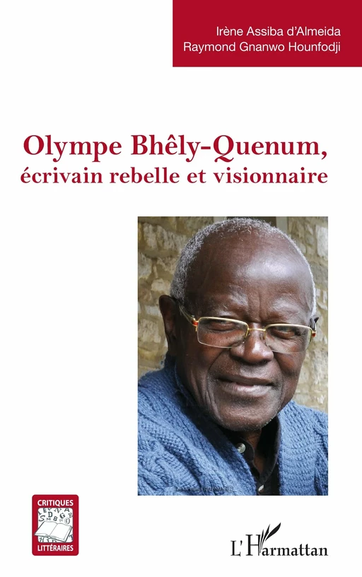 Olympe Bhêly-Quenum, écrivain rebelle et visionnaire - Raymond Gnanwo Hounfodji, Irène Assiba d'Almeida - Editions L'Harmattan