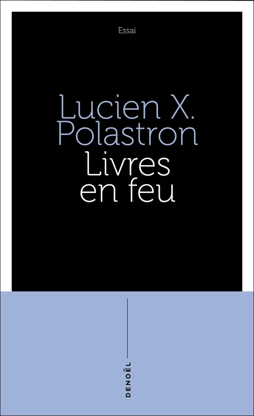 Livres en feu. Histoire de la destruction sans fin des bibliothèques - Lucien X. Polastron - Denoël