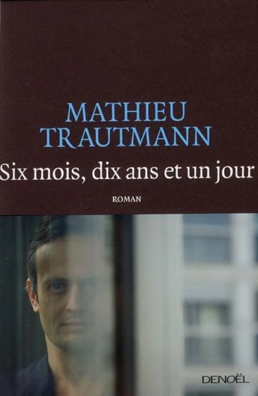 Six mois, dix ans et un jour - Mathieu Trautmann - Denoël