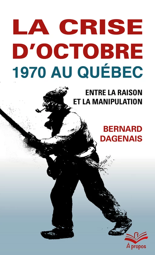 La crise d’Octobre 1970 au Québec - Bernard Dagenais - Presses de l'Université Laval