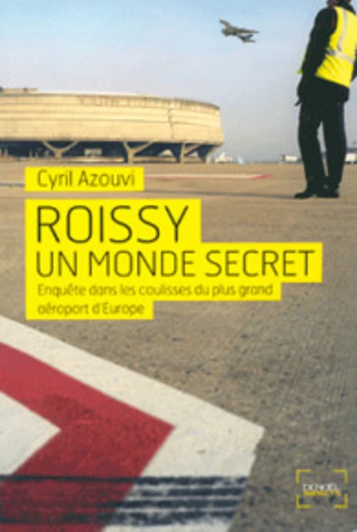 Roissy, un monde secret. Enquête dans les coulisses du plus grand aéroport d'Europe - Cyril Azouvi - Denoël