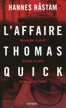 L'Affaire Thomas Quick. Mensonges et vérité du tueur en série qui terrorisa la Suède