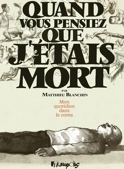 Quand vous pensiez que j’étais mort. Mon quotidien dans le coma