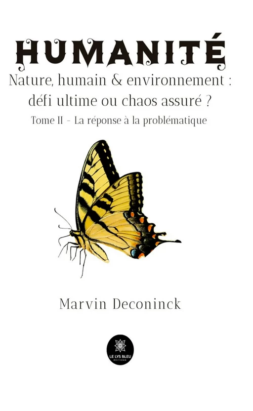 Humanité - Nature, humain & environnement : défi ultime ou chaos assuré ? - Tome 2 - Marvin Deconinck - Le Lys Bleu Éditions