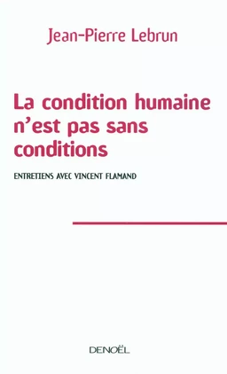 La condition humaine n'est pas sans conditions. Entretiens avec Vincent Flamand