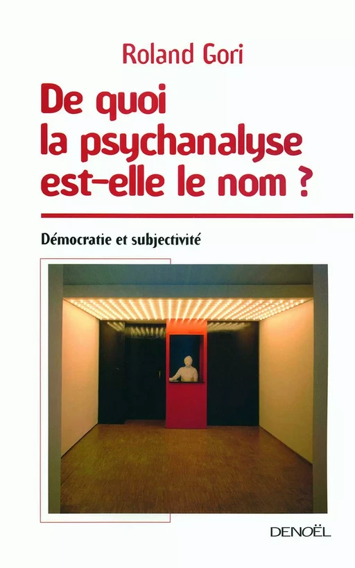 De quoi la psychanalyse est-elle le nom ? Démocratie et subjectivité - Roland-Claude Gori - Denoël