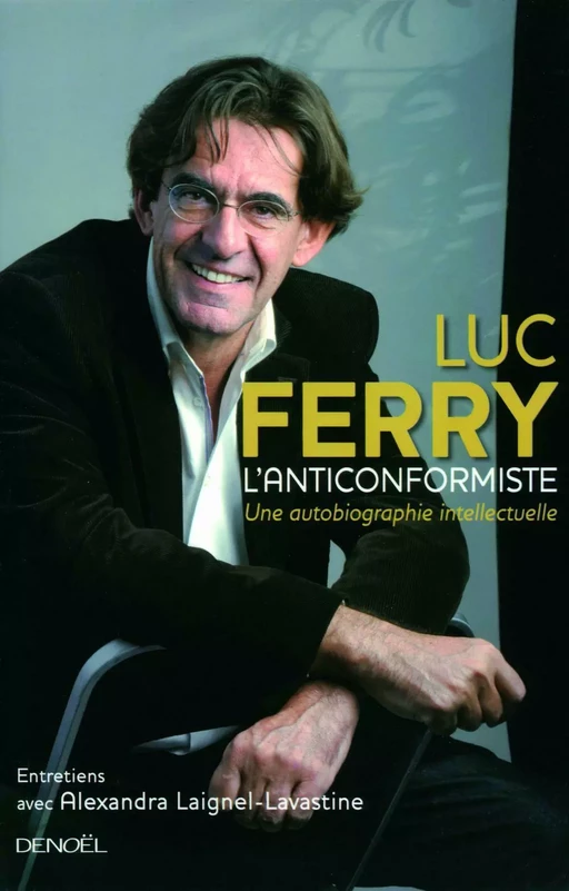 L'Anticonformiste. Une autobiographie intellectuelle - Luc Ferry - Denoël