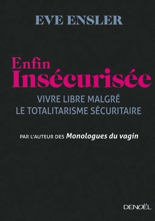 Enfin insécurisée. Vivre libre malgré le totalitarisme sécuritaire - Eve Ensler - Denoël