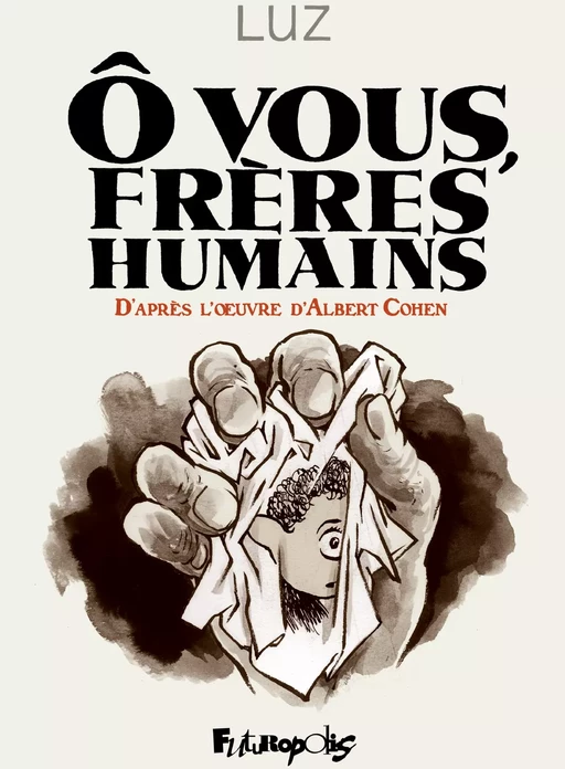 Ô vous, frères humains. D'après l'œuvre d'Albert Cohen - Albert Cohen,  Luz - Éditions Futuropolis