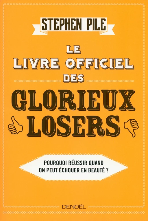 Le Livre officiel des glorieux losers. Pourquoi réussir quand on peut échouer en beauté ? - Stephen Pile - Denoël