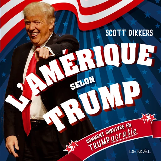 L'Amérique selon Trump. Comment survivre en trumpocratie - Scott Dikkers - Denoël