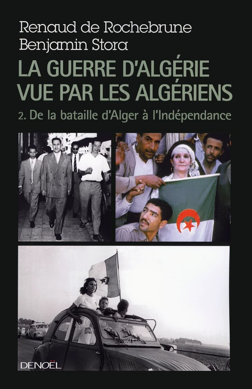 La guerre d'Algérie vue par les Algériens (Tome 2) - De la bataille d'Alger à l'indépendance - Benjamin Stora, Renaud de Rochebrune - Denoël