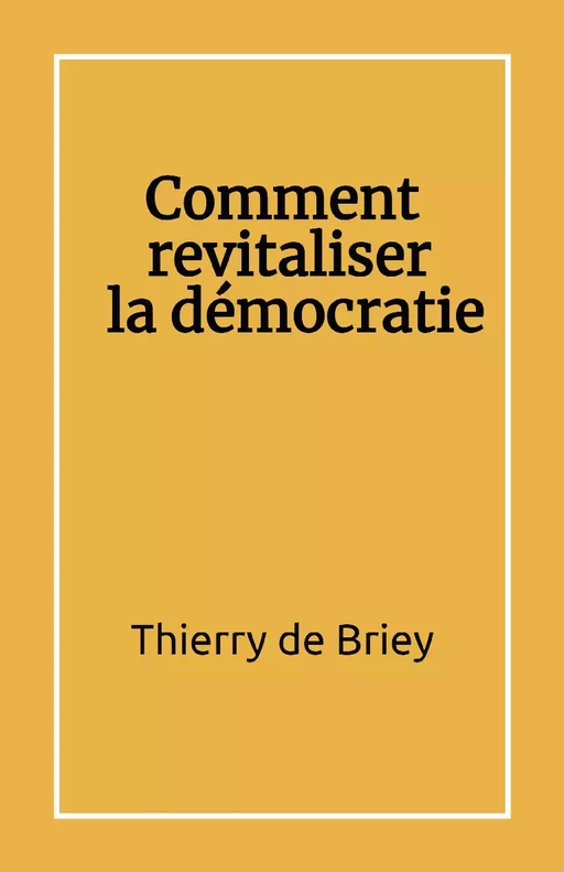 Comment revitaliser la démocratie - Thierry de Briey - Librinova