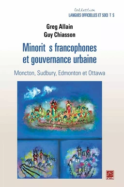 Minorités francophones et gouvernance urbaine.  Moncton, Sudbury, Edmonton et Ottawa