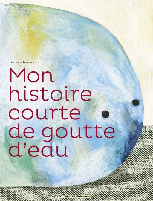 Mon histoire courte de goutte d'eau - Beatrice Alemagna - Casterman Jeunesse