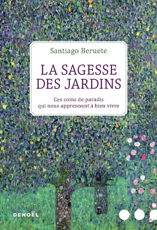 La Sagesse des jardins. Ces coins de paradis qui nous apprennent à bien vivre - Santiago Beruete - Denoël