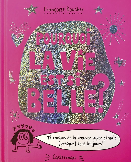 Pourquoi la vie est si belle ? 79 raisons de la trouver super géniale (presque) tous les jours ! - Françoize Boucher - Casterman Jeunesse