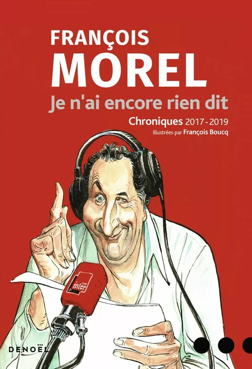 Je n'ai encore rien dit. Chroniques 2017-2019 - François Morel - Denoël