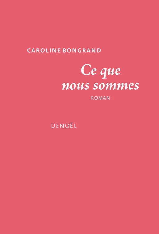 Ce que nous sommes - Caroline Bongrand - Denoël