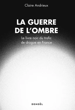 La Guerre de l'ombre. Le livre noir du trafic de drogue en France