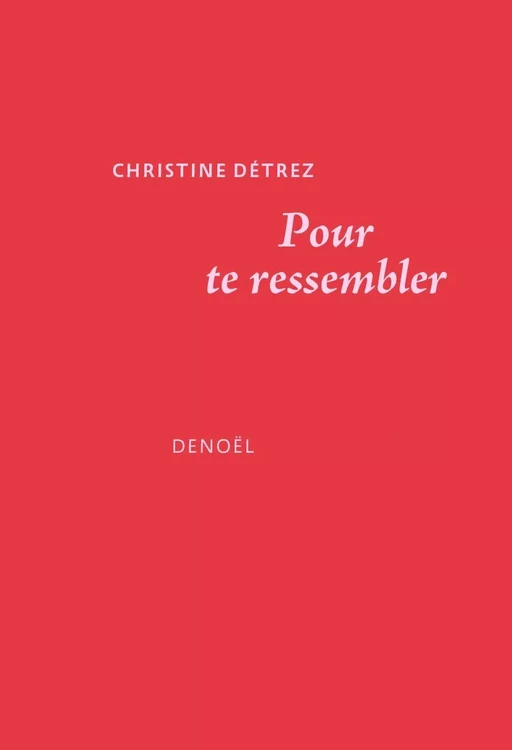 Pour te ressembler - Christine Détrez - Denoël