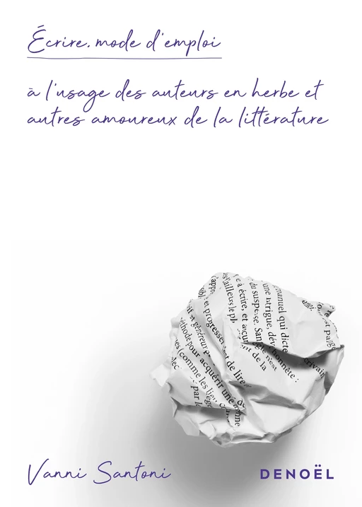 Écrire, mode d’emploi. À l'usage des auteurs en herbe et autres amoureux de la littérature - Vanni Santoni - Denoël