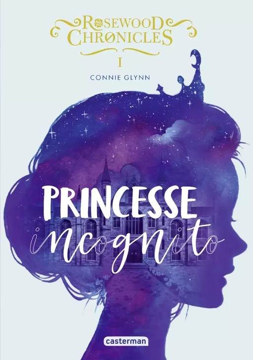 Rosewood Chronicles (Tome 1) - Princesse incognito - Connie Glynn - Casterman Jeunesse