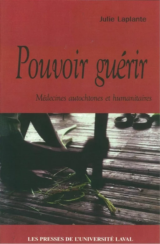 Pouvoir guérir: médecine autochtone et humanitaire - Julie Laplante - PUL Diffusion