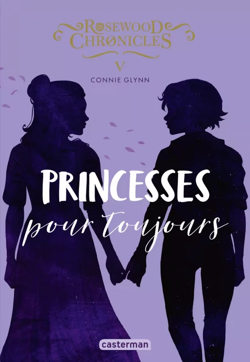 Rosewood Chronicles (Tome 5) - Princesses pour toujours - Connie Glynn - Casterman Jeunesse