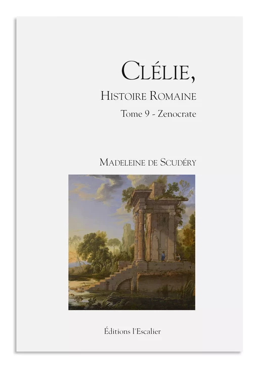 Clélie, histoire romaine - Tome 9 - Zenocrate - Madeleine de Scudéry - Editions l'Escalier