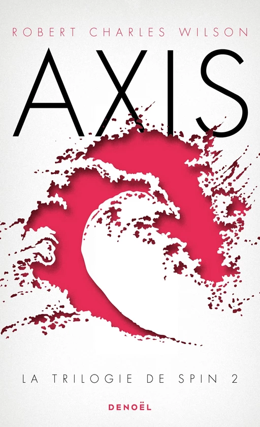 La trilogie de Spin (Tome 2) - Axis - Robert Charles Wilson - Denoël