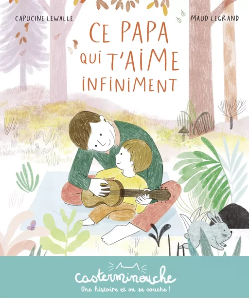 Casterminouche - Ce papa qui t'aime infiniment - Capucine Lewalle - Casterman Jeunesse