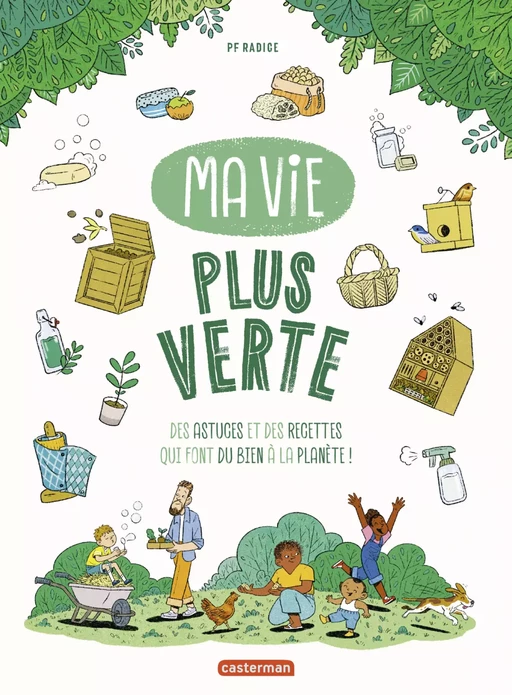 Ma vie plus verte. Des astuces et des recettes qui font du bien à la planète - PF Radice - Casterman Jeunesse