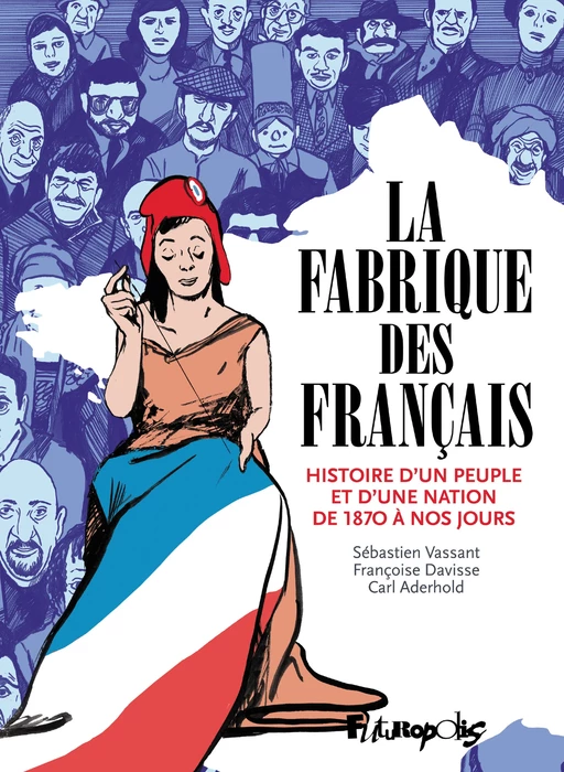 La Fabrique des Français - Sébastien Vassant, Françoise Davisse, Carl Aderhold - Éditions Futuropolis