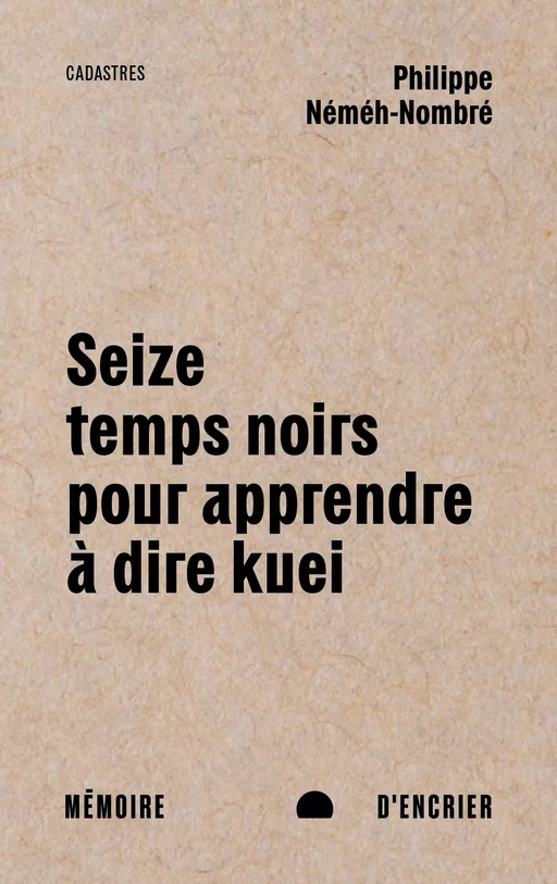 Seize temps noirs pour apprendre à dire kuei - Philippe Néméh-Nombré - Mémoire d'encrier