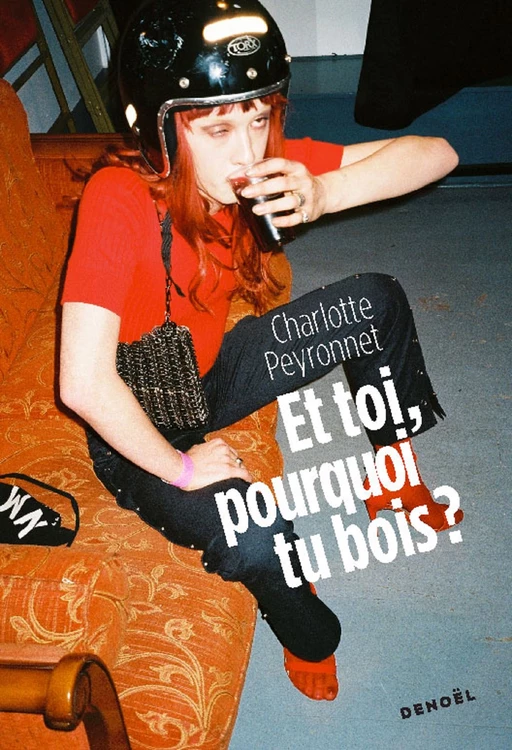 Et toi, pourquoi tu bois ? - Charlotte Peyronnet - Denoël